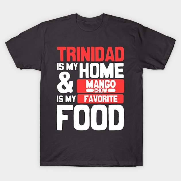 Trinidad Is My Home | Mango Chow Is My Favorite Food T-Shirt by Trinidad Slang Clothing